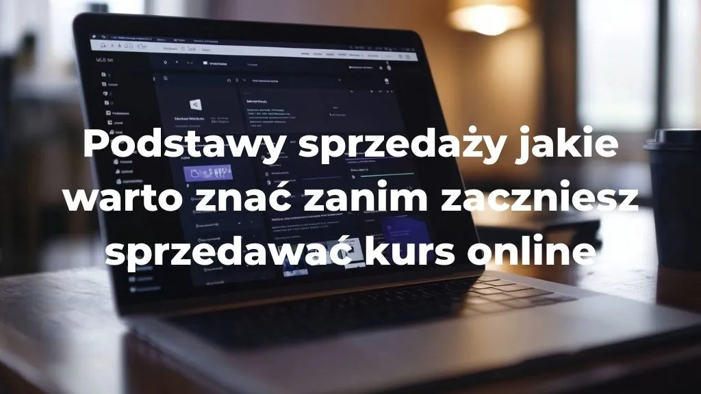 Podstawy sprzedaży jakie warto znać zanim zaczniesz sprzedawać kurs online